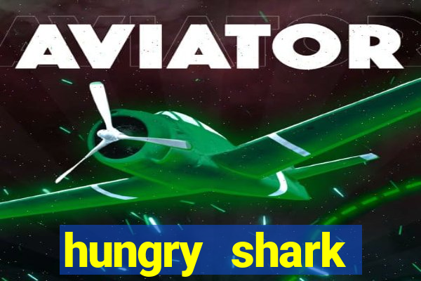 hungry shark evolution dinheiro infinito ios